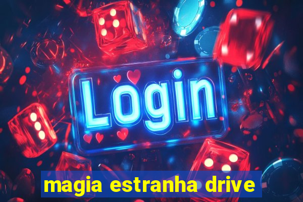 magia estranha drive